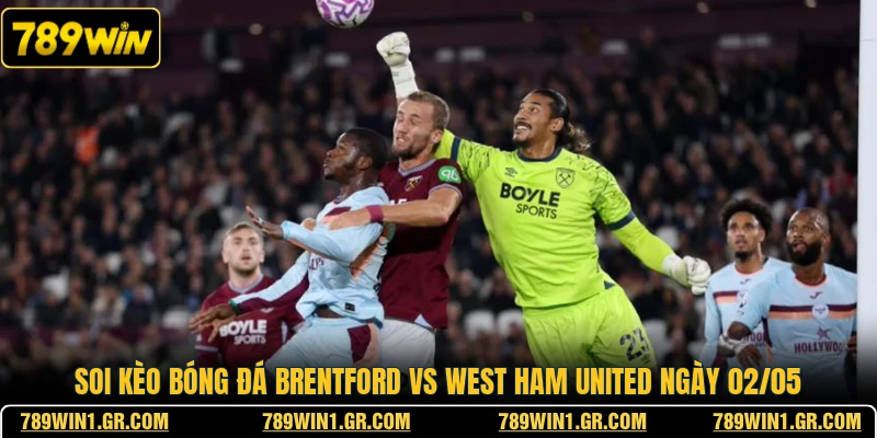 Soi Kèo Bóng Đá Brentford Vs West Ham United Ngày 02/05